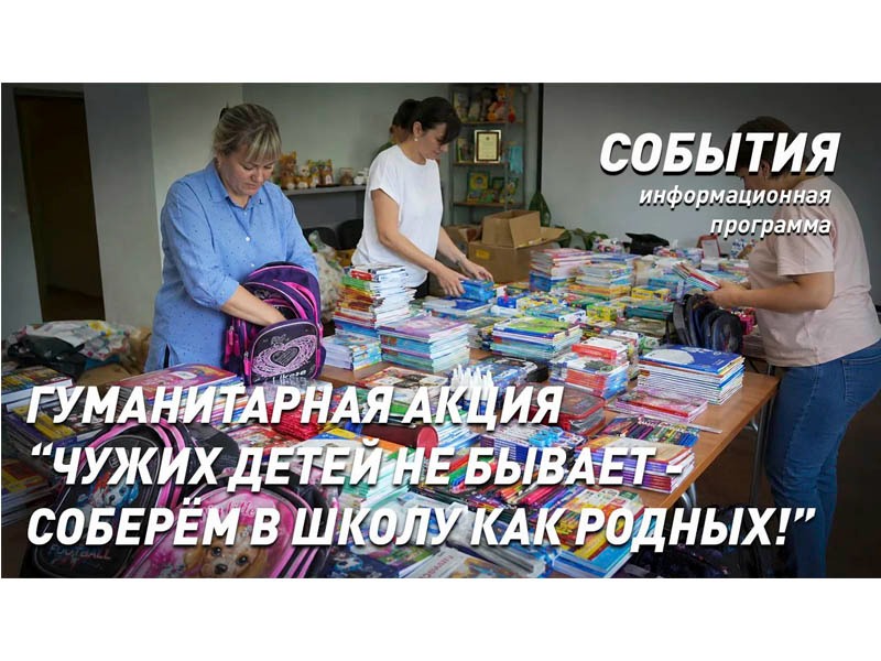 Накануне нового учебного года проходит гуманитарная акция «Чужих детей не бывает — соберем в школу как родных!» (видео).